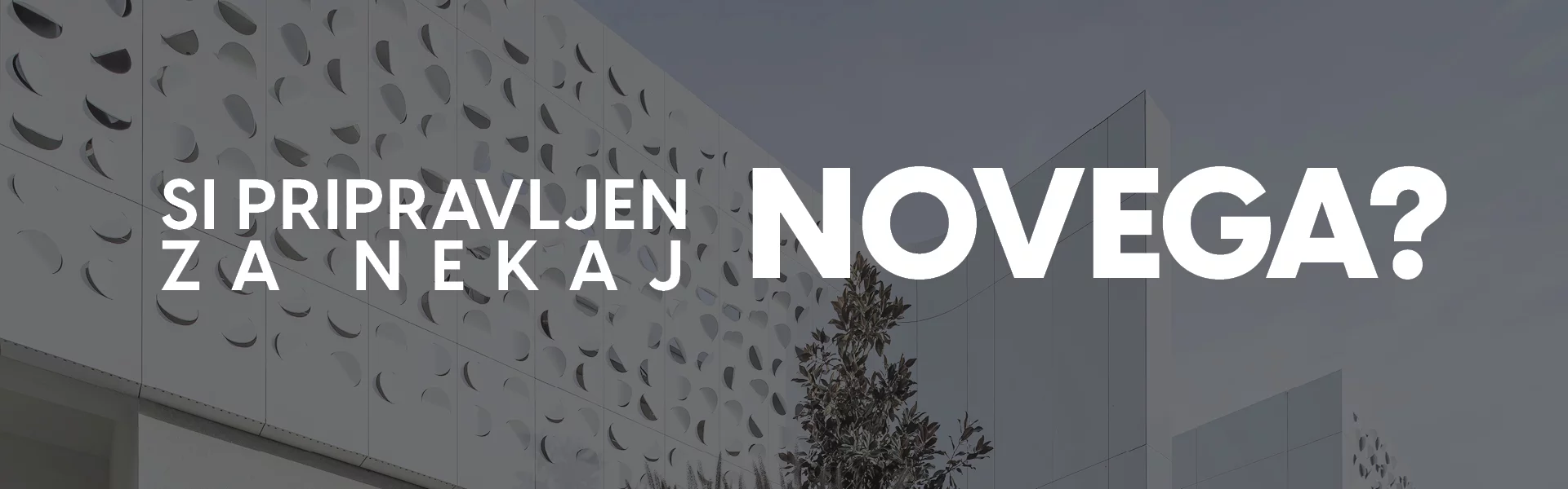 SI PRIPRAVLJEN ZA NEKAJ NOVEGA?